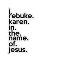 I Rebuke Karen In The Name Of Jesus (2 x 2, 3 x 3, 4 X 4, 6 X 6 ) Transparent & White Kiss-cut Funny Karen Gag Stickers