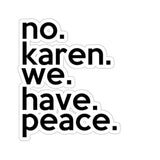 No Karen We Have Peace (2 x 2, 3 x 3, 4 X 4, 6 X 6 ) Transparent & White Kiss-cut Funny Karen Gag Stickers