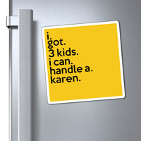 I Got 3 Kids I Can Handle A Karen Refrigerator Yellow Magnet (3 x 3, 4 x 4, 6 x 6) Funny Karen Gag Gift