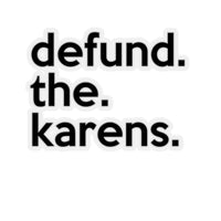 Defund The Karens (2 x 2, 3 x 3, 4 X 4, 6 X 6 ) Transparent & White Kiss-cut Funny Karen Gag Stickers