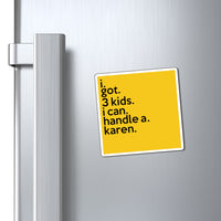 I Got 3 Kids I Can Handle A Karen Refrigerator Yellow Magnet (3 x 3, 4 x 4, 6 x 6) Funny Karen Gag Gift