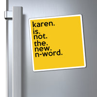 Karen Is Not The New N-Word Refrigerator Yellow Magnet (3 x 3, 4 x 4, 6 x 6) Funny Karen Gag Gift