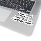 I Survived Karen What's Your Superpowers? (2 x 2, 3 x 3, 4 X 4, 6 X 6 ) Transparent & White Kiss-cut Funny Karen Gag Stickers