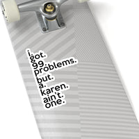 I Got 99 Problems But A Karen Ain't One (2 x 2, 3 x 3, 4 X 4, 6 X 6 ) Transparent & White Kiss-cut Funny Karen Gag Stickers