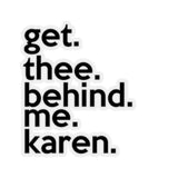 Get Thee Behind Me Karen (2 x 2, 3 x 3, 4 x 4, 6 X 6 ) Transparent & White Kiss-cut Funny Karen Gag Stickers