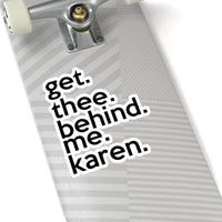 Get Thee Behind Me Karen (2 x 2, 3 x 3, 4 x 4, 6 X 6 ) Transparent & White Kiss-cut Funny Karen Gag Stickers