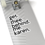 Get Thee Behind Me Karen (2 x 2, 3 x 3, 4 x 4, 6 X 6 ) Transparent & White Kiss-cut Funny Karen Gag Stickers