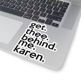 Get Thee Behind Me Karen (2 x 2, 3 x 3, 4 x 4, 6 X 6 ) Transparent & White Kiss-cut Funny Karen Gag Stickers