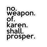 No Weapon Of Karen Shall Prosper (2 x 2, 3 x 3, 4 X 4, 6 X 6 ) Transparent & White Kiss-cut Funny Karen Gag Stickers