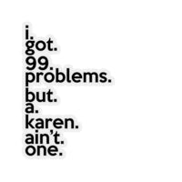 I Got 99 Problems But A Karen Ain't One (2 x 2, 3 x 3, 4 X 4, 6 X 6 ) Transparent & White Kiss-cut Funny Karen Gag Stickers