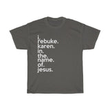 I Rebuke Karen In The Name Of Jesus + Funny Sarcastic Tee + Humor + Karen Memes + T-Shirt