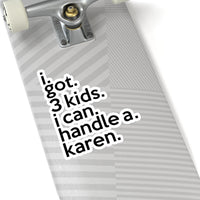 I Got Three Kids I Can Handle A Karen (2 x 2, 3 x 3, 4 x 4, 6 X 6 ) Transparent & White Kiss-cut Funny Karen Gag Stickers