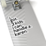 I Got Three Kids I Can Handle A Karen (2 x 2, 3 x 3, 4 x 4, 6 X 6 ) Transparent & White Kiss-cut Funny Karen Gag Stickers