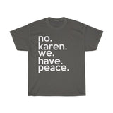 No Karen We Have Peace + Funny Sarcastic Tee + Karen Memes + Protest + Civil Rights + Human Rights + Justice T-Shirt