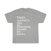 Happy Mother's Day To Everyone Except For Karen + Funny Sarcastic Tee + Karen Memes + Mother'S Day Gift + T-Shirt