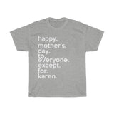 Happy Mother's Day To Everyone Except For Karen + Funny Sarcastic Tee + Karen Memes + Mother'S Day Gift + T-Shirt