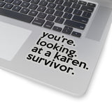 You're Looking At A Karen Survivor (2 x 2, 3 x 3, 4 X 4, 6 X 6 ) Transparent & White Kiss-cut Funny Karen Gag Stickers