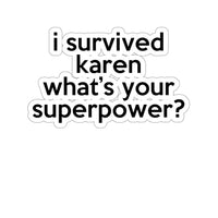 I Survived Karen What's Your Superpowers? (2 x 2, 3 x 3, 4 X 4, 6 X 6 ) Transparent & White Kiss-cut Funny Karen Gag Stickers