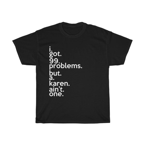 I Got 99 Problems But Karen Ain't One Funny Sarcastic Tee + Karen Memes + T-Shirt