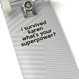 I Survived Karen What's Your Superpowers? (2 x 2, 3 x 3, 4 X 4, 6 X 6 ) Transparent & White Kiss-cut Funny Karen Gag Stickers