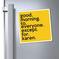 Good Morning To Everyone Except For Karen Refrigerator YellowMagnet (3 x 3, 4 x 4, 6 x 6) Funny Karen Gag Gift