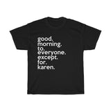 Good Morning To Everyone Except For Karen + Funny Sarcastic Tee + Humor + Karen Memes + T-Shirt