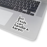 I Got Three Kids I Can Handle A Karen (2 x 2, 3 x 3, 4 x 4, 6 X 6 ) Transparent & White Kiss-cut Funny Karen Gag Stickers