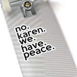 No Karen We Have Peace (2 x 2, 3 x 3, 4 X 4, 6 X 6 ) Transparent & White Kiss-cut Funny Karen Gag Stickers