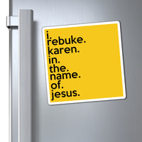 I Rebuke Karen In The Name Of Jesus Refrigerator Yellow Magnet (3 x 3, 4 x 4, 6 X 6) Funny Karen Gag Gift