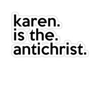 Karen Is The AntiChrist (2 x 2, 3 x 3, 4 X 4, 6 X 6 ) Transparent & White Kiss-cut Funny Karen Gag Stickers