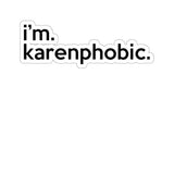 I'm Karenphobic (2 x 2, 3 x 3, 4 X 4, 6 X 6 ) Transparent & White Kiss-cut Funny Karen Gag Stickers