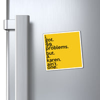 I Got 99 Problems But A Karen Ain't One Refrigerator Magnet (3 x 3, 4 x 4, 6 X 6) Funny Karen Gag Gift