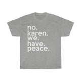 No Karen We Have Peace + Funny Sarcastic Tee + Karen Memes + Protest + Civil Rights + Human Rights + Justice T-Shirt