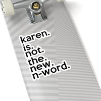 Karen Is Not The New N-Word (2 x 2, 3 x 3, 4 X 4, 6 X 6 ) Transparent & White Kiss-cut Funny Karen Gag Stickers