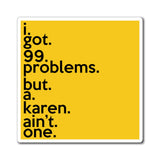 I Got 99 Problems But A Karen Ain't One Refrigerator Magnet (3 x 3, 4 x 4, 6 X 6) Funny Karen Gag Gift