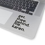 Get Thee Behind Me Karen (2 x 2, 3 x 3, 4 x 4, 6 X 6 ) Transparent & White Kiss-cut Funny Karen Gag Stickers