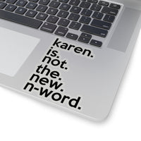 Karen Is Not The New N-Word (2 x 2, 3 x 3, 4 X 4, 6 X 6 ) Transparent & White Kiss-cut Funny Karen Gag Stickers