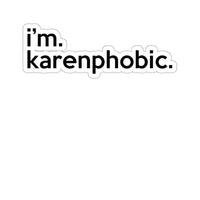 I'm Karenphobic (2 x 2, 3 x 3, 4 X 4, 6 X 6 ) Transparent & White Kiss-cut Funny Karen Gag Stickers