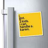 I Got 3 Kids I Can Handle A Karen Refrigerator Yellow Magnet (3 x 3, 4 x 4, 6 x 6) Funny Karen Gag Gift