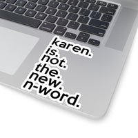 Karen Is Not The New N-Word (2 x 2, 3 x 3, 4 X 4, 6 X 6 ) Transparent & White Kiss-cut Funny Karen Gag Stickers