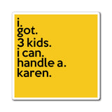 I Got 3 Kids I Can Handle A Karen Refrigerator Yellow Magnet (3 x 3, 4 x 4, 6 x 6) Funny Karen Gag Gift