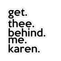 Get Thee Behind Me Karen (2 x 2, 3 x 3, 4 x 4, 6 X 6 ) Transparent & White Kiss-cut Funny Karen Gag Stickers