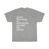 Good Morning To Everyone Except For Karen + Funny Sarcastic Tee + Humor + Karen Memes + T-Shirt