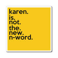 Karen Is Not The New N-Word Refrigerator Yellow Magnet (3 x 3, 4 x 4, 6 x 6) Funny Karen Gag Gift