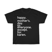 Happy Mother's Day To Everyone Except For Karen + Funny Sarcastic Tee + Karen Memes + Mother'S Day Gift + T-Shirt