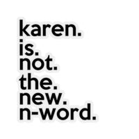 Karen Is Not The New N-Word (2 x 2, 3 x 3, 4 X 4, 6 X 6 ) Transparent & White Kiss-cut Funny Karen Gag Stickers