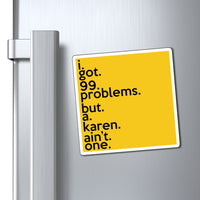 I Got 99 Problems But A Karen Ain't One Refrigerator Magnet (3 x 3, 4 x 4, 6 X 6) Funny Karen Gag Gift