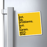 I Got 99 Problems But A Karen Ain't One Refrigerator Magnet (3 x 3, 4 x 4, 6 X 6) Funny Karen Gag Gift