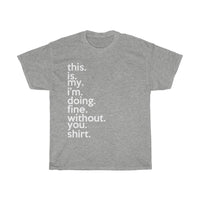 This Is My I'm Doing Fine Without You Shirt + Break-Up Gift + Divorce Gift + Funny Sarcastic Tee + Birthday Gift + Perfect Gag Gift T-shirt