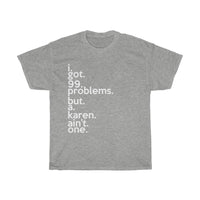 I Got 99 Problems But Karen Ain't One Funny Sarcastic Tee + Karen Memes + T-Shirt